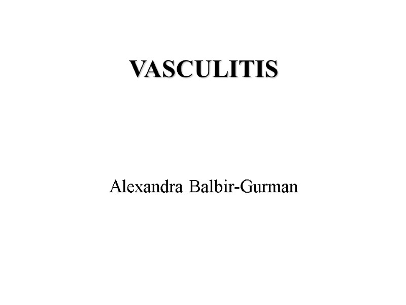 VASCULITIS Alexandra Balbir-Gurman